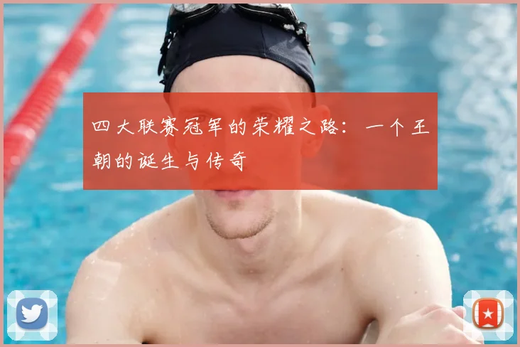 四大联赛冠军的荣耀之路：一个王朝的诞生与传奇