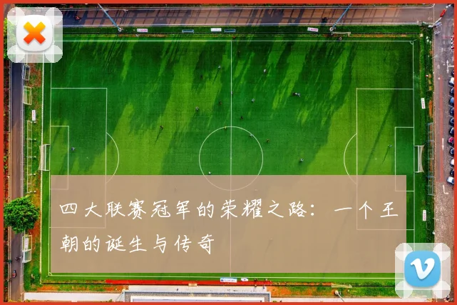 四大联赛冠军的荣耀之路：一个王朝的诞生与传奇