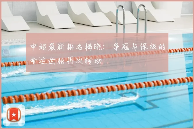 中超最新排名揭晓：争冠与保级的命运齿轮再次转动