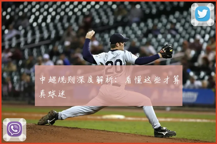 中超规则深度解析:看懂这些才算真球迷